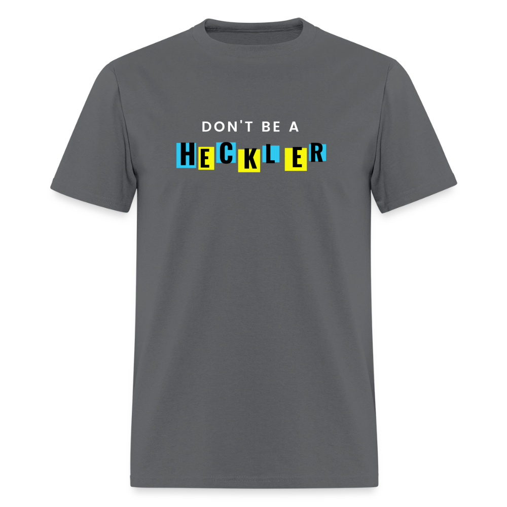 Don't Be A Heckler T-Shirt - charcoal